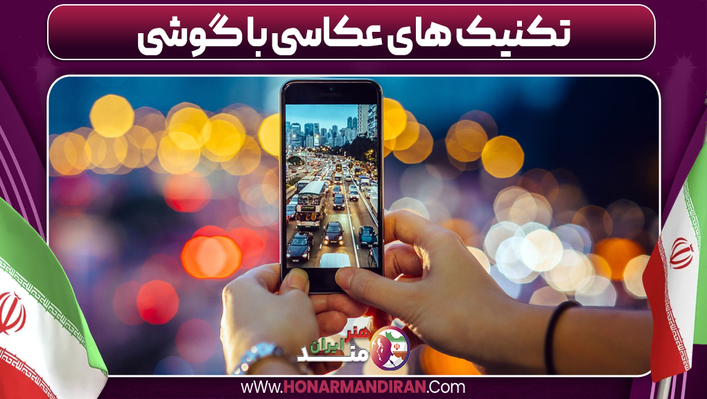 تکنیک های عکاسی با گوشی-هنرمند ایران تکنیک های عکاسی با گوشی